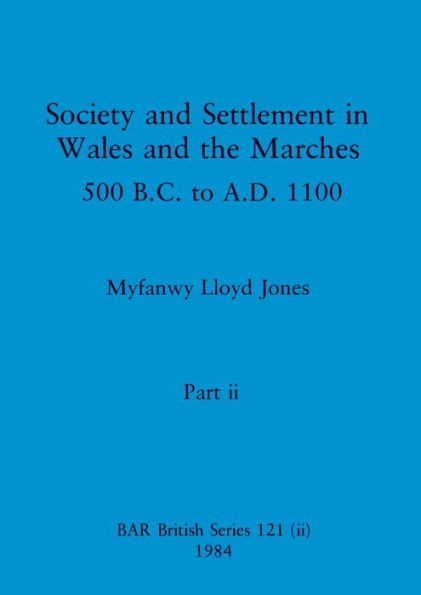 Society and Settlement in Wales and the Marches, Part ii: 500 B.C. to A.D. 1100