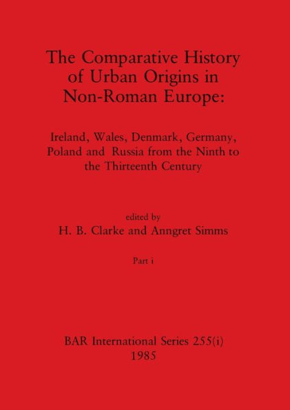 The Comparative History of Urban Origins in Non-Roman Europe, Part i: Ireland, Wales, Denmark, Germany, Poland and Russia from the Ninth to the Thirteenth Century