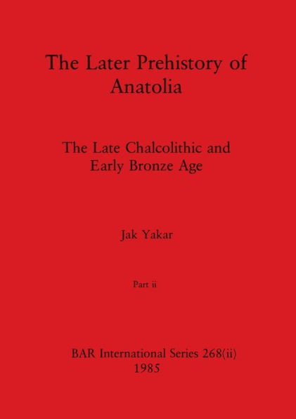 The Later Prehistory of Anatolia, Part ii: The Late Chalcolithic and Early Bronze Age