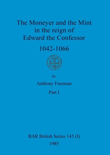 The Moneyer and the Mint in the reign of Edward the Confessor 1042-1066, Part i