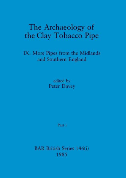 The Archaeology of the Clay Tobacco Pipe IX, Part i: More Pipes from the Midlands and Southern England