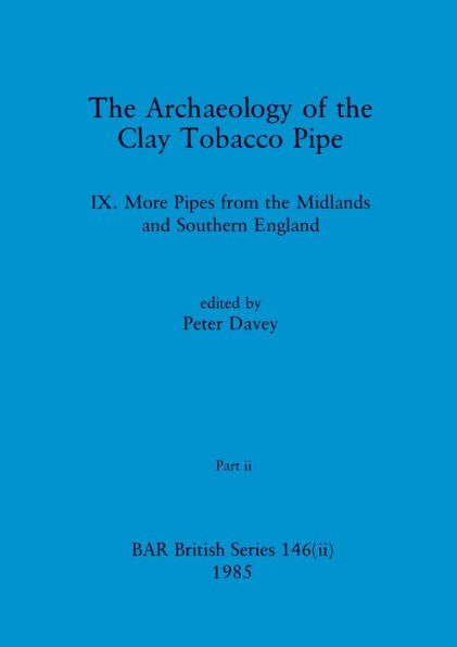 The Archaeology of the Clay Tobacco Pipe IX, Part ii: More Pipes from the Midlands and Southern England