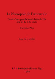 Title: La Nécropole de Frénouville, Part i: Étude d'une population de la fin du IIIe à la fin du VIIe siècle. i Essai de synthèse, Author: Christian Pilet