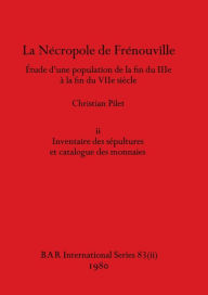 Title: La Nécropole de Frénouville, Part ii: Étude d'une population de la fin du IIIe à la fin du VIIe siècle, Author: Christian Pilet