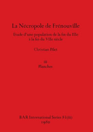 Title: La Nécropole de Frénouville, Part iii: Étude d'une population de la fin du IIIe à la fin du VIIe siècle. iii Planches, Author: Christian Pilet