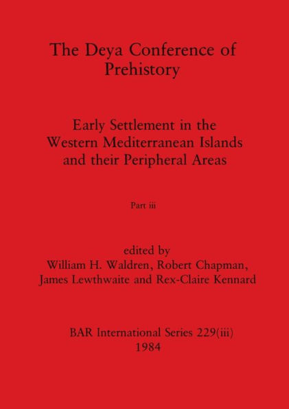 The Deya Conference of Prehistory, Part iii: Early Settlement in the Western Mediterranean Islands and the Peripheral Areas