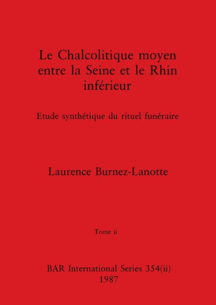 Le Chalcolitique moyen entre la Seine et le Rhin inférieur, Tome ii: Etude synthétique du rituel funéraire