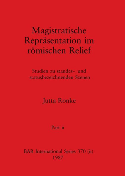Magistratische Reprãsentation im rõmischen Relief, Part ii: Studien zu standes- und statusbezeichnenden Szenen