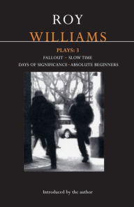 Title: Williams Plays: 3: Fallout; Slow Time; Days of Significance; Absolute Beginners, Author: Roy Williams