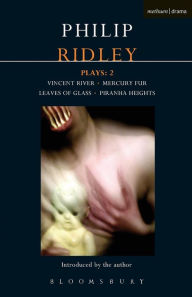 Title: Ridley Plays: 2: Vincent River; Mercury Fur; Leaves of Glass; Piranha Heights, Author: Philip Ridley