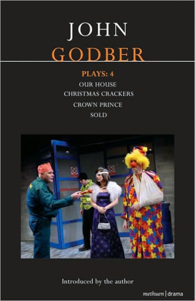 Godber Plays: 4: Our House; Crown Prince; Sold; Christmas Crackers