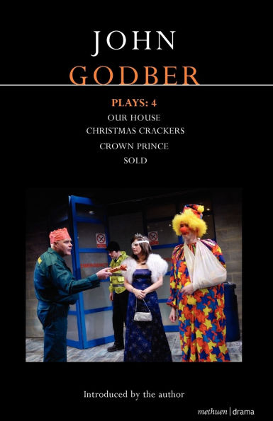 Godber Plays: 4: Our House; Crown Prince; Sold; Christmas Crackers