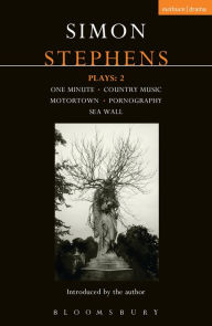 Title: Stephens Plays: 2: One Minute; Country Music; Motortown; Pornography; Sea Wall, Author: Simon Stephens