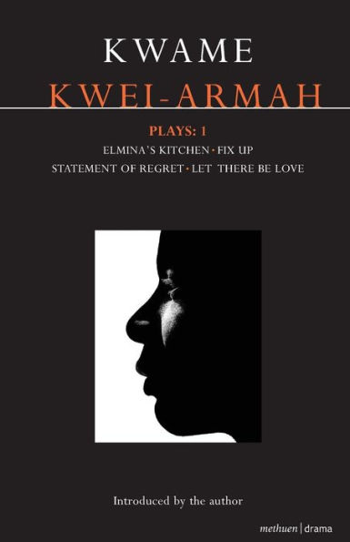 Kwei-Armah Plays: 1: Elmina's Kitchen; Fix Up; Statement of Regret; Let There Be Love