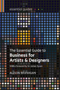 Title: The Essential Guide to Business for Artists and Designers, Author: Alison Branagan