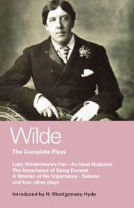 Title: Wilde Complete Plays: Lady Windermere's Fan; An Ideal Husband; The Importance of Being Earnest; A Woman of No Importance; Salome; The Duchess of Padua; Vera, or the Nihilists; A Florentine Tragedy; La Sainte Courtisane, Author: Oscar Wilde