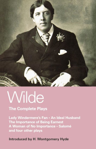 Wilde Complete Plays: Lady Windermere's Fan; An Ideal Husband; The Importance of Being Earnest; A Woman of No Importance; Salome; The Duchess of Padua; Vera, or the Nihilists; A Florentine Tragedy; La Sainte Courtisane