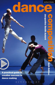 Title: Dance Composition: A practical guide to creative success in dance making, Author: Jacqueline M. Smith-Autard