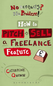 Title: No contacts? No problem! How to Pitch and Sell a Freelance Feature, Author: Catherine Quinn