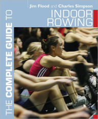 Title: The Complete Guide to Indoor Rowing, Author: Jim Flood