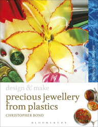 Title: Precious Jewellery from Plastics: Methods and Techniques, Author: Chris Bond