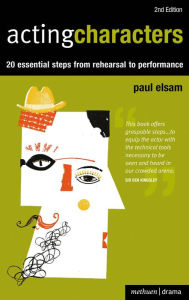 Title: Acting Characters: 20 simple steps from rehearsal to performance, Author: Paul Elsam