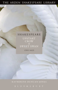 Title: Shakespeare: Upstart Crow to Sweet Swan: 1592-1623, Author: Katherine Duncan-Jones