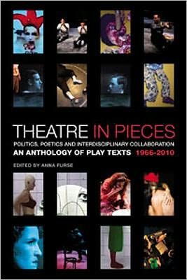 Theatre Pieces: Politics, Poetics and Interdisciplinary Collaboration: An Anthology of Play Texts 1966 - 2010