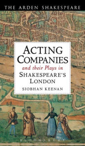 Title: Acting Companies and their Plays in Shakespeare's London, Author: Siobhan Keenan