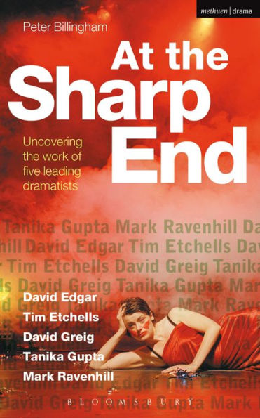 At the Sharp End: Uncovering the Work of Five Leading Dramatists: David Edgar, Tim Etchells and Forced Entertainment, David Greig, Tanika Gupta and Mark Ravenhill