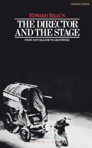Title: The Director & The Stage: From Naturalism to Grotowski, Author: Edward Braun