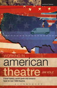 Title: Working in American Theatre: A brief history, career guide and resource book for over 1000 theatres, Author: Jim Volz