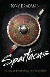 Title: Spartacus: The Story of the Rebellious Thracian Gladiator, Author: Tony Bradman