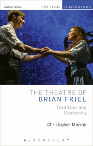 Title: The Theatre of Brian Friel: Tradition and Modernity, Author: Christopher Murray