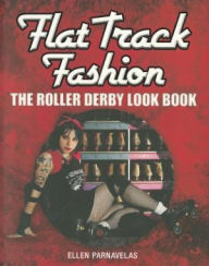 Title: Flat Track Fashion: The Roller Derby Look Book, Author: Ellen Parnavelas