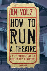 Title: How to Run a Theatre: Creating, Leading and Managing Professional Theatre, Author: Jim Volz