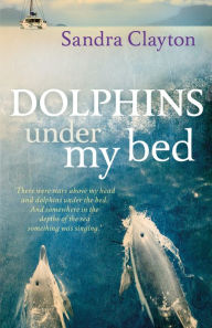 Title: Dolphins Under My Bed, Author: Sandra Clayton