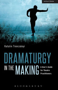 Title: Dramaturgy in the Making: A User's Guide for Theatre Practitioners, Author: Katalin Trencsényi