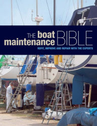 Title: The Boat Maintenance Bible: Refit, Improve and Repair with the Experts, Author: Bloomsbury Publishing