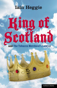 Title: King of Scotland' and 'The Tobacco Merchant's Lawyer', Author: Iain Heggie