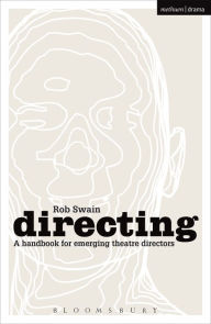 Title: Directing - a Handbook for Emerging Theatre Directors, Author: Rob Swain