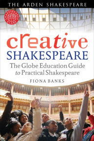 Title: Creative Shakespeare: The Globe Education Guide to Practical Shakespeare, Author: Fiona Banks