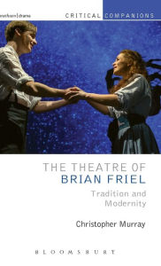 Title: The Theatre of Brian Friel: Tradition and Modernity, Author: Christopher Murray