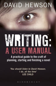 Title: Writing: A User Manual: A practical guide to planning, starting and finishing a novel, Author: David Hewson