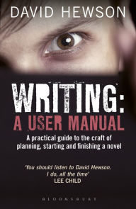 Title: Writing: A User's Manual: A practical guide to planning, starting and finishing a novel, Author: David Hewson