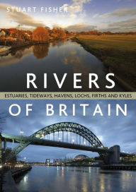Title: Rivers of Britain: Estuaries, Tideways, Havens, Lochs, Firths and Kyles, Author: Stuart Fisher