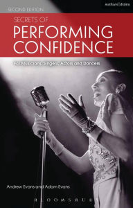 Title: Secrets of Performing Confidence: For musicians, singers, actors and dancers, Author: Andrew Evans
