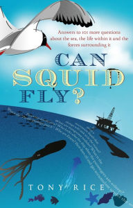 Title: Can Squid Fly?: Answers to a Host of Fascinating Questions About the Sea and Sea Life, Author: Tony Rice