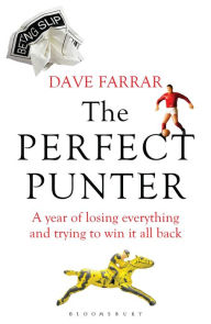 Title: The Perfect Punter: A Year of Losing Everything and Trying to Win It All Back, Author: Dave Farrar