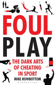 Title: Foul Play: The Dark Arts of Cheating in Sport, Author: Mike Rowbottom